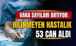 Bilinmeyen hastalık nedeniyle 53 kişi hayatını kaybetti