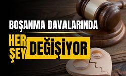 Boşanma davalarında her şey değişiyor