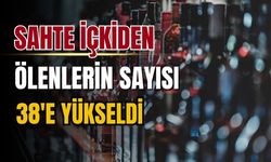 Ankara'da sahte içkiden ölenlerin sayısı 38 oldu