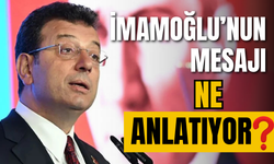 İmamoğlu'nun mesajı ne anlatıyor?