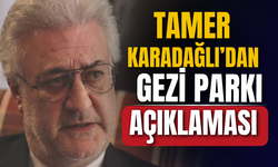 Tamer Karadağlı’dan Gezi Parkı açıklaması