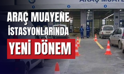 Araç muayene istasyonlarında yeni dönem!