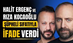 Halit Ergenç ve Rıza Kocaoğlu şüpheli sıfatıyla ifade verdi