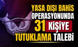 Yasadışı bahis operasyonunda 31 kişiye tutuklama talep edildi