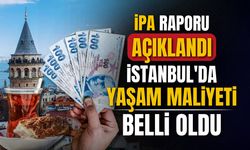 İPA raporu açıklandı: İstanbul’da yaşam maliyeti uçtu!