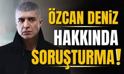 Özcan Deniz hakkında soruşturma başlatıldı