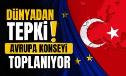 Dünya'dan tepki! Avrupa Konseyi toplanıyor