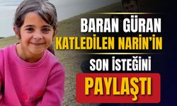 Baran Güran katledilen Narin'in son isteğini paylaştı