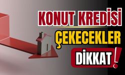 Konut kredisi çekecekler dikkat!