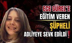 Ece Gürel’e eğitim veren şüpheli adliyeye sevk edildi