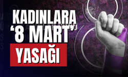 8 Mart'ta kadınlara yürüyüş engeli!