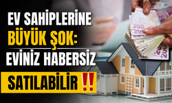 Ev sahiplerine büyük şok: Eviniz habersiz satılabilir!