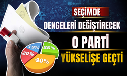 Seçimde dengeleri değiştirecek parti yükselişe geçti!