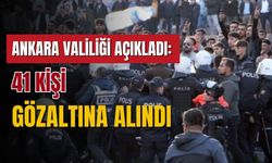 Ankara Valiliği duyurdu: 41 kişi gözaltına alındı