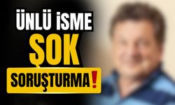 Ünlü isim hakkında şok soruşturma!