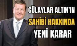 Gülaylar Altın'ın sahibi hakkında yeni gelişme