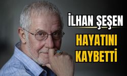 Sanatçı İlhan Şeşen hayatını kaybetti