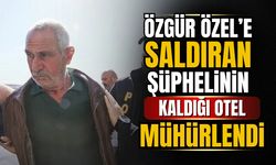 Özgür Özel’e saldıran şüphelinin kaldığı otel mühürlendi