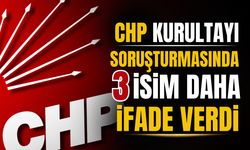 CHP kurultayı soruşturmasında 3 isim daha ifade verdi