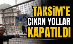 Taksim’e çıkan yollar kapatıldı
