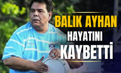 Balık Ayhan hayatını kaybetti
