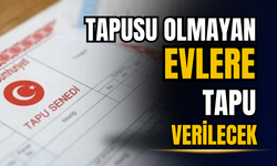 Tapusu olmayan milyonlarca eve tapu verilecek
