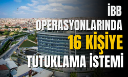 İBB'ye yönelik 3. Dalga operasyonda gözaltına alınanlardan 16 kişi hakkında tutuklama istendi