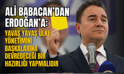 Ali Babacan: Sayın Erdoğan yavaş yavaş ülke yönetimini başkalarına devredeceği bir hazırlığı yapmalıdır