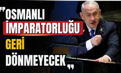 Netanyahu: Osmanlı İmparatorluğu geri dönmeyecek