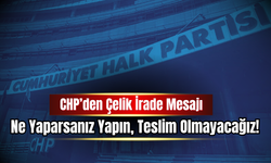CHP’den Çelik İrade Mesajı: Ne Yaparsanız Yapın, Teslim Olmayacağız!