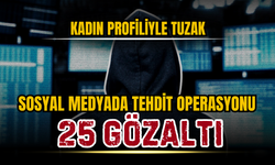 Kadın Profiliyle Tuzak: Sosyal Medyada Tehdit Operasyonunda 25 Gözaltı