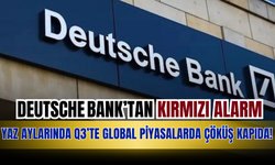 Deutsche Bank’tan Kırmızı Alarm: Yaz Aylarında Q3’te Global Piyasalarda Çöküş Kapıda!