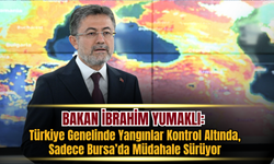 Bakan Yumaklı: Türkiye Genelinde Yangınlar Kontrol Altında, Sadece Bursa’da Müdahale Sürüyor