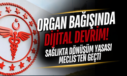 Organ Bağışında Dijital Devrim! Sağlıkta Dönüşüm Yasası Meclis’ten Geçti