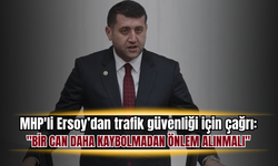 MHP'li Ersoy’dan trafik güvenliği için çağrı: "Bir can daha kaybolmadan önlem alınmalı"