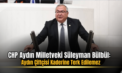 CHP’li Bülbül: Aydın Çiftçisi Kaderine Terk Edilemez