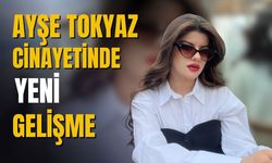Ayşe Tokyaz cinayetinde yeni gelişme