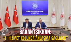 Bakan Işıkhan: “11 Hizmet Kolunda Anlaşma Sağladık”