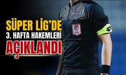 Süper Lig’de 3. Hafta Hakemleri Açıklandı