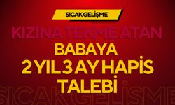 Kızına Tekme Atan Babaya 2 Yıl 3 Ay Hapis Talebi