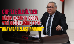 CHP’li Bülbül’den hâkim Kozan’ın görev yeri değişikliğine tepki: “Anayasasızlaştırmadır”