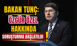 Bakan Tunç: “Özgür Özel hakkında soruşturma başlatıldı”