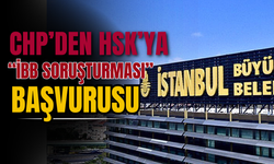 CHP’den HSK’ya “İBB Soruşturması” Başvurusu: Dava Borsası İddiası!