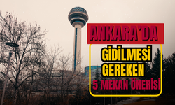 Ankara’da gidilmesi gereken 5 mekan önerisi