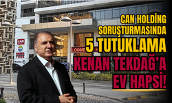 Can Holding Soruşturmasında 5 Tutuklama, Kenan Tekdağ’a Ev Hapsi!