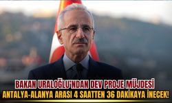 Bakan Uraloğlu’ndan dev proje müjdesi: Antalya-Alanya arası 4 saatten 36 dakikaya inecek!