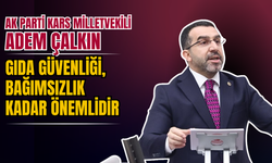 AK Parti Kars Milletvekili Adem Çalkın: "Gıda Güvenliği, Bağımsızlık Kadar Önemlidir”