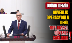 CHP’li Doğan Demir: Güvenlik Operasyonla Değil, Toplumsal Güvenle Sağlanır