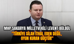 MHP Sakarya Milletvekili Levent Bülbül "Türkiye Silah İthal Eden Değil, Oyun Kuran Güçtür"