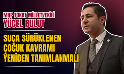 MHP Tokat Milletvekili Yücel Bulut: “Suça Sürüklenen Çocuk Kavramı Yeniden Tanımlanmalı”